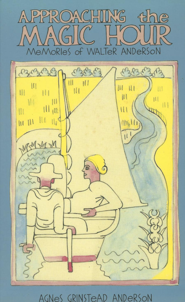 Approaching the Magic Hour Memories of Walter Anderson by Agnes Grinstead Anderson